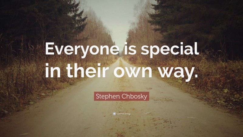Stephen Chbosky Quote: “Everyone is special in their own way.”