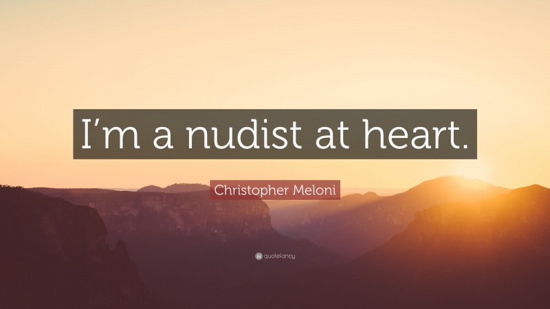 Christopher Meloni Quote: “I’m a nudist at heart.”