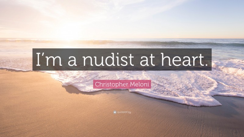 Christopher Meloni Quote: “I’m a nudist at heart.”
