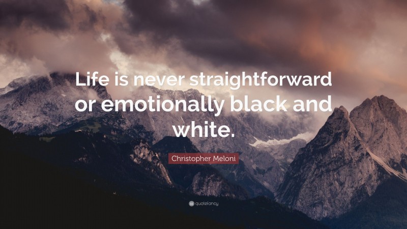 Christopher Meloni Quote: “Life is never straightforward or emotionally black and white.”
