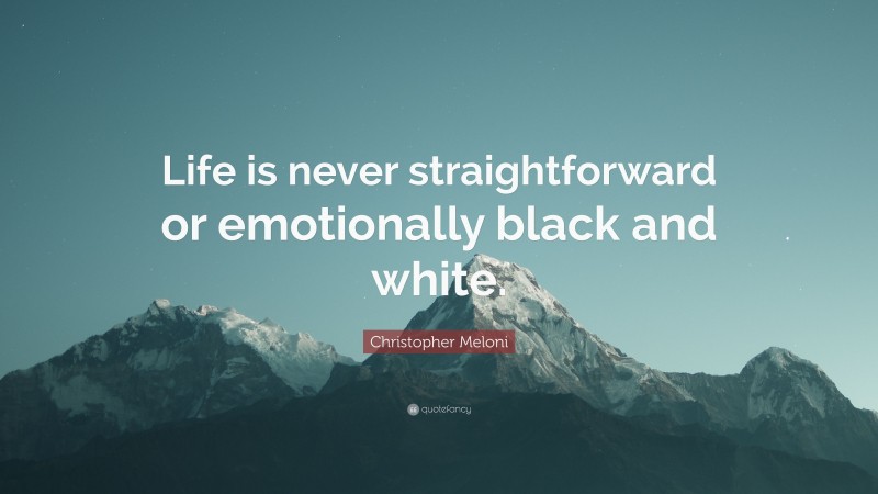 Christopher Meloni Quote: “Life is never straightforward or emotionally black and white.”