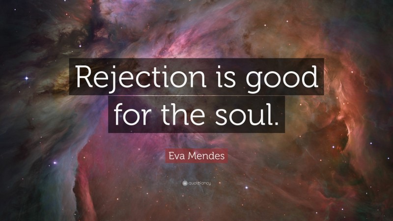 Eva Mendes Quote: “Rejection is good for the soul.”