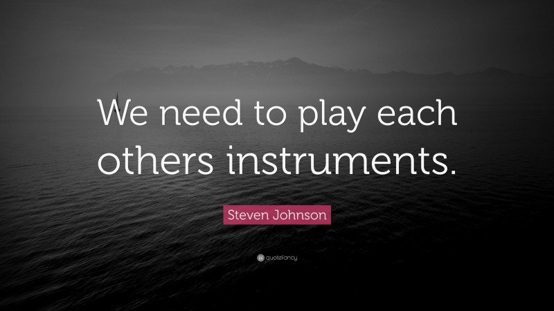 Steven Johnson Quote: “We need to play each others instruments.”