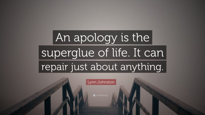 Lynn Johnston Quote: “An apology is the superglue of life. It can repair just about anything.”