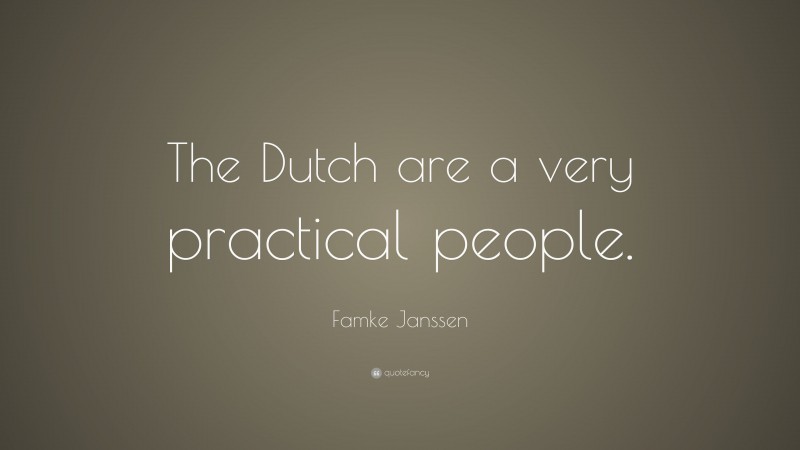 Famke Janssen Quote: “The Dutch are a very practical people.”