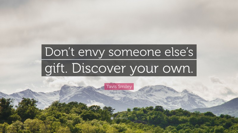 Tavis Smiley Quote: “Don’t envy someone else’s gift. Discover your own.”