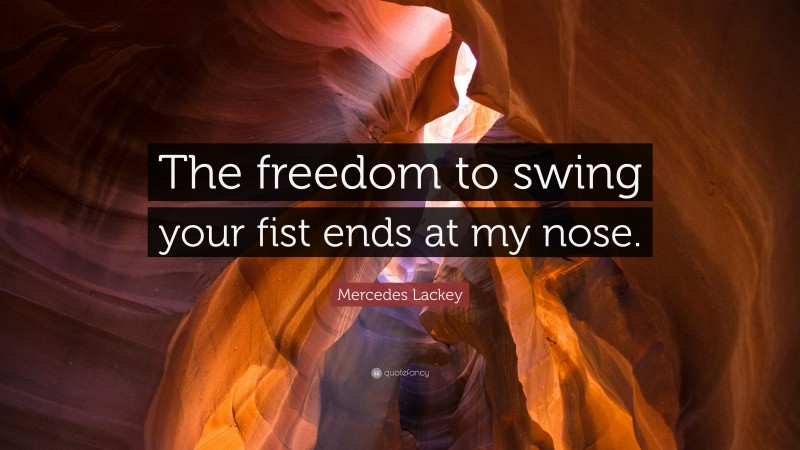 Mercedes Lackey Quote: “The freedom to swing your fist ends at my nose.”
