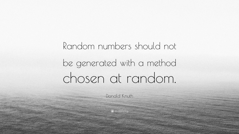 Donald Knuth Quote: “Random numbers should not be generated with a method chosen at random.”