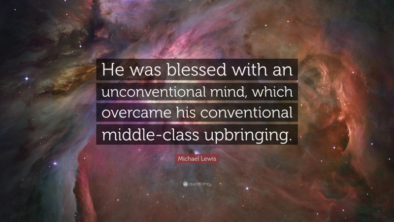 Michael Lewis Quote: “He was blessed with an unconventional mind, which overcame his conventional middle-class upbringing.”