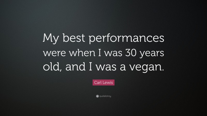 Carl Lewis Quote: “My best performances were when I was 30 years old, and I was a vegan.”
