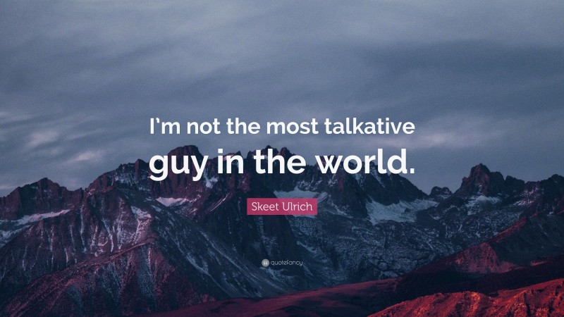 Skeet Ulrich Quote: “I’m not the most talkative guy in the world.”