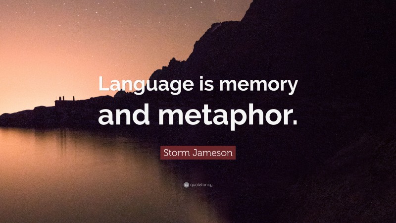 Storm Jameson Quote: “Language is memory and metaphor.”