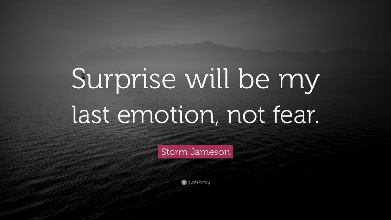 Storm Jameson Quote: “Surprise will be my last emotion, not fear.”