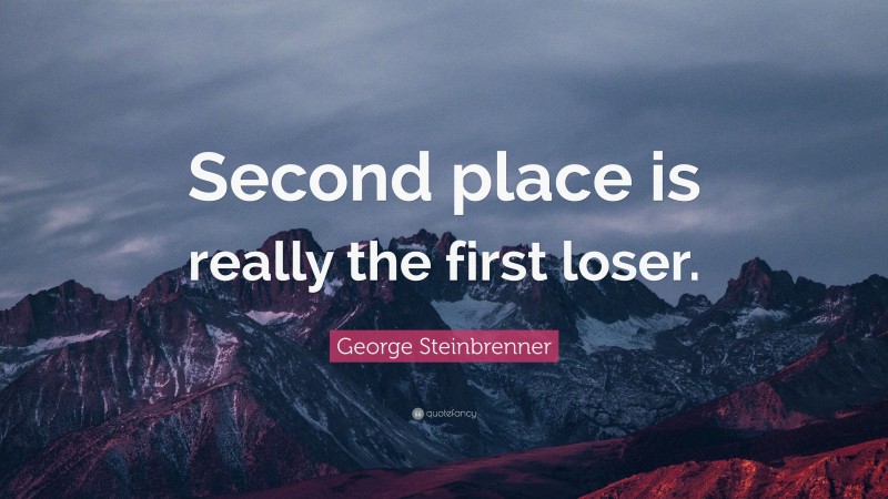 George Steinbrenner Quote: “Second place is really the first loser.”