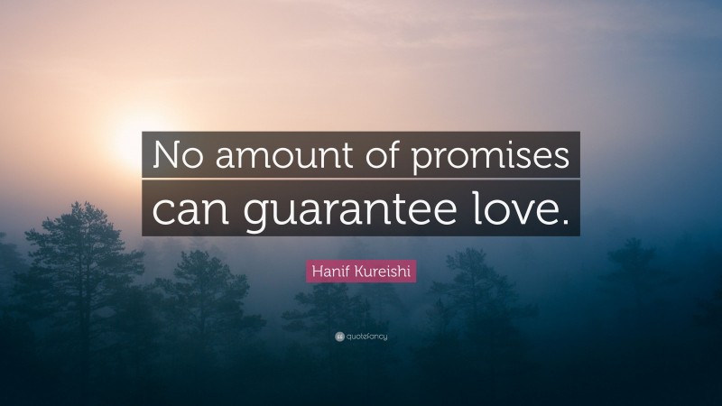 Hanif Kureishi Quote: “No amount of promises can guarantee love.”