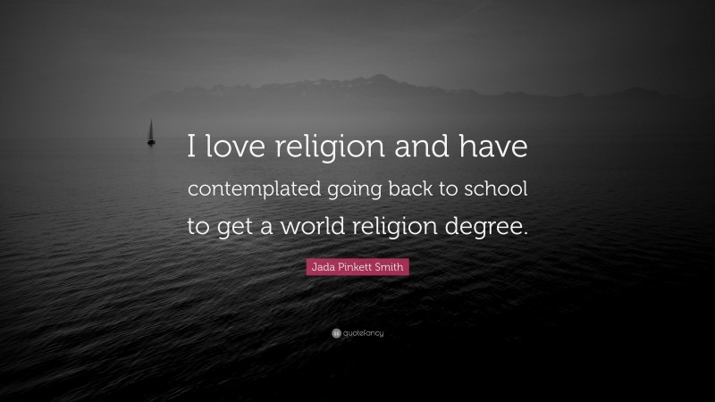 Jada Pinkett Smith Quote: “I love religion and have contemplated going back to school to get a world religion degree.”