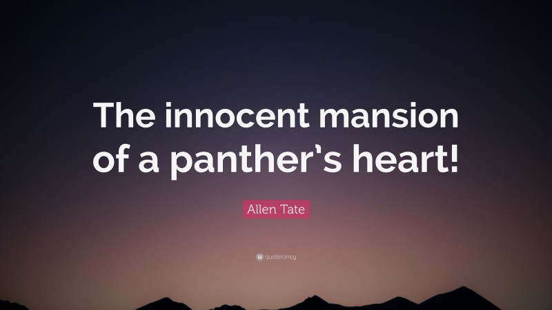 Allen Tate Quote: “The innocent mansion of a panther’s heart!”