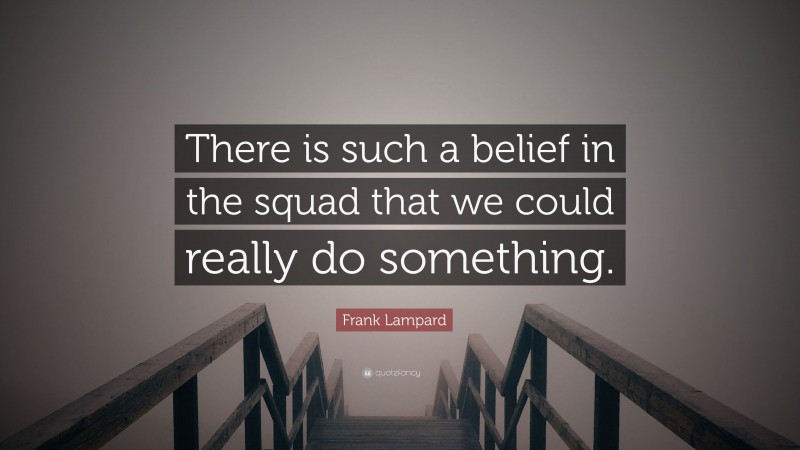 Frank Lampard Quote: “There is such a belief in the squad that we could really do something.”