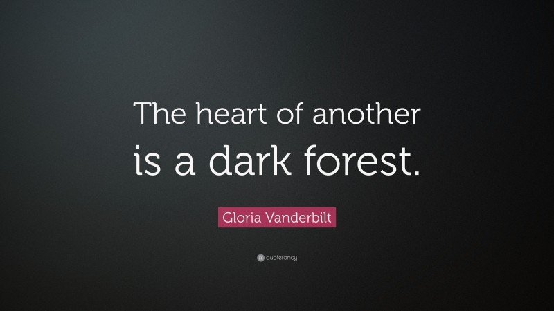 Gloria Vanderbilt Quote: “The heart of another is a dark forest.”