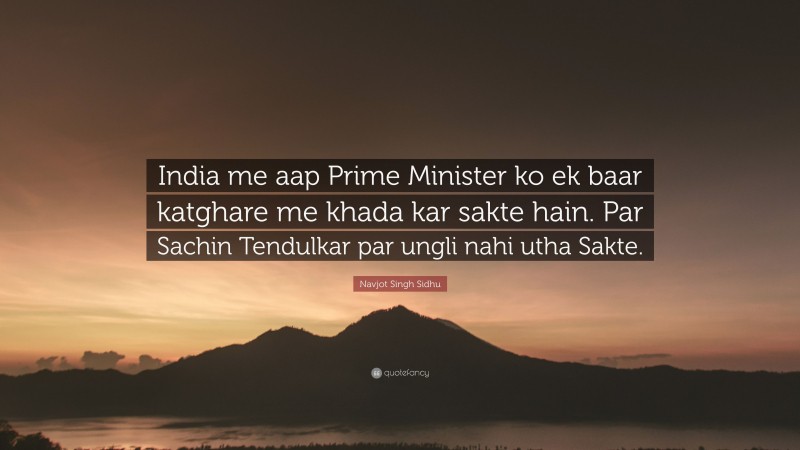 Navjot Singh Sidhu Quote: “India me aap Prime Minister ko ek baar katghare me khada kar sakte hain. Par Sachin Tendulkar par ungli nahi utha Sakte.”