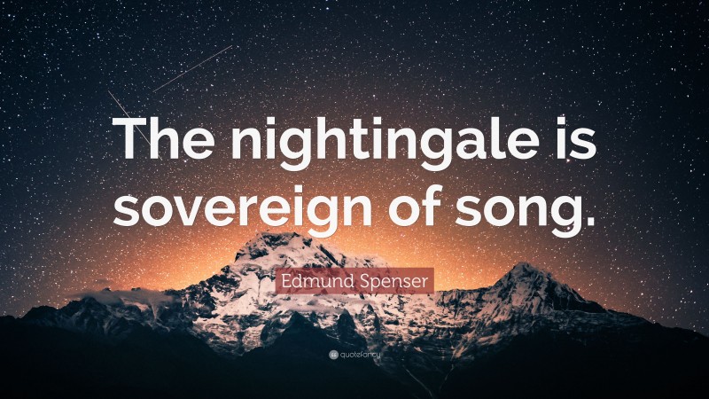 Edmund Spenser Quote: “The nightingale is sovereign of song.”