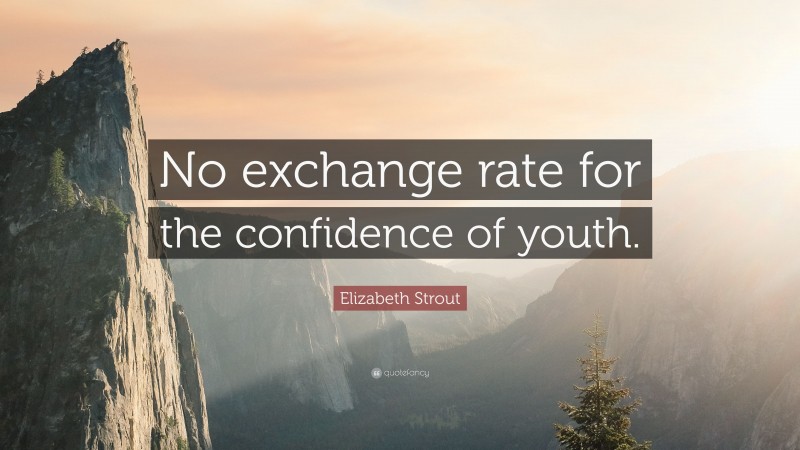 Elizabeth Strout Quote: “No exchange rate for the confidence of youth.”