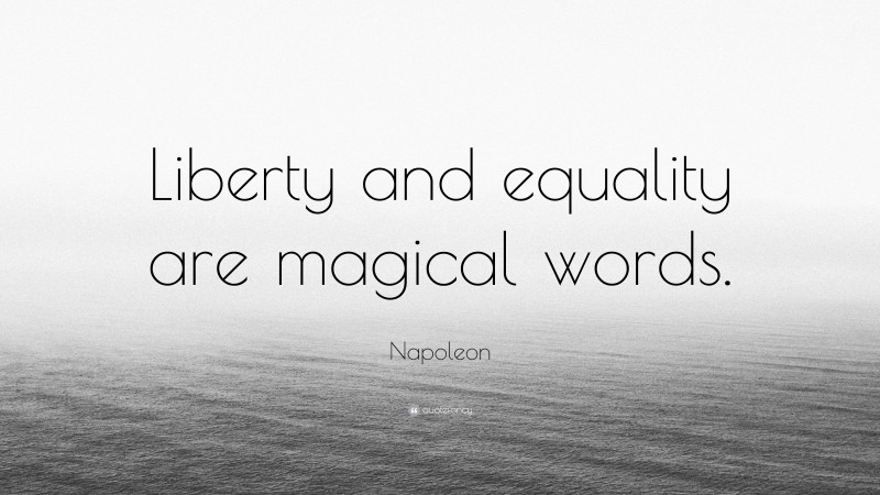 Napoleon Quote: “Liberty and equality are magical words.”