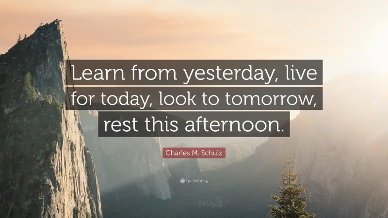 Charles M. Schulz Quote: “Learn from yesterday, live for today, look to ...