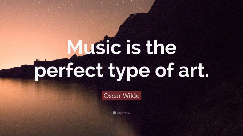 Oscar Wilde Quote: “Music is the perfect type of art.”