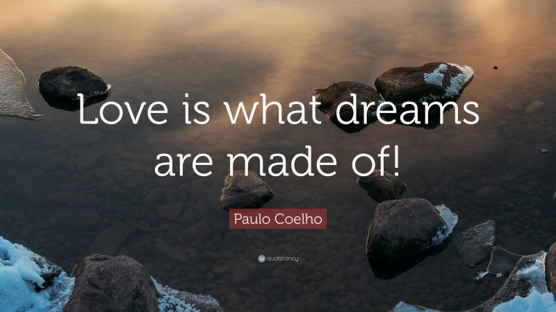 Paulo Coelho Quote: “Love is what dreams are made of!”
