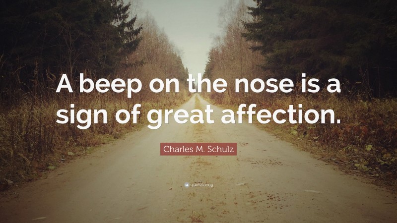 Charles M. Schulz Quote: “A beep on the nose is a sign of great affection.”