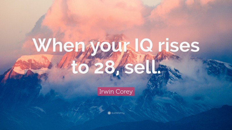 Irwin Corey Quote: “When your IQ rises to 28, sell.”
