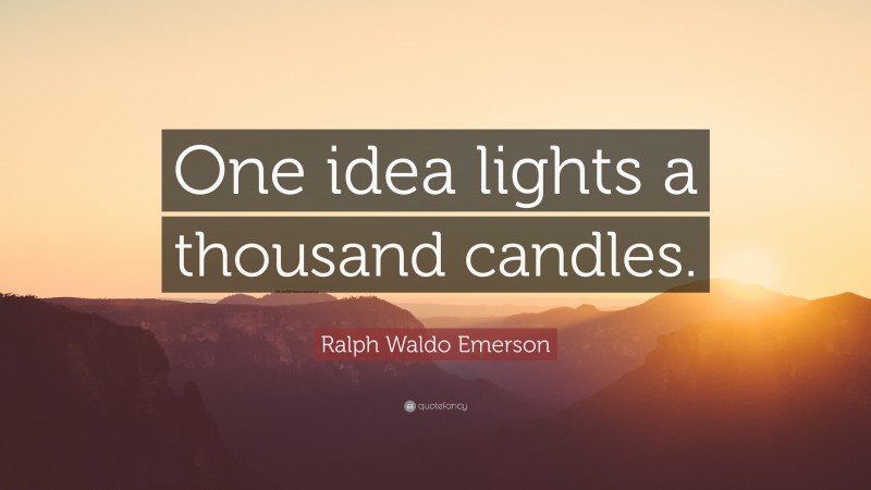 Ralph Waldo Emerson Quote: “One idea lights a thousand candles.”