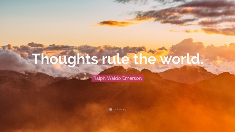 Ralph Waldo Emerson Quote: “Thoughts rule the world.”