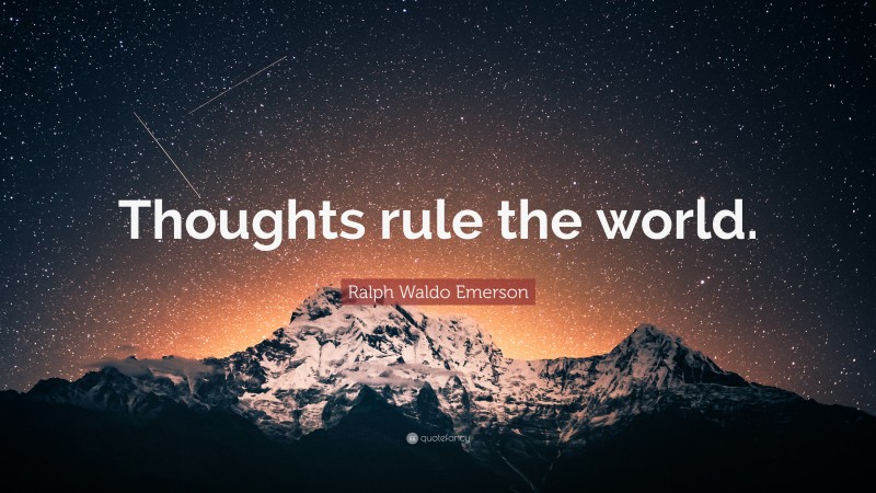 Ralph Waldo Emerson Quote: “Thoughts rule the world.”