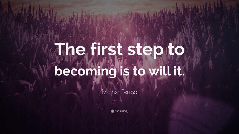 Mother Teresa Quote: “The first step to becoming is to will it.”