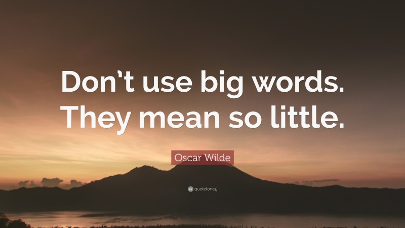 Oscar Wilde Quote: “Don’t use big words. They mean so little.”