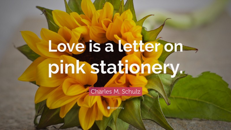 Charles M. Schulz Quote: “Love is a letter on pink stationery.”