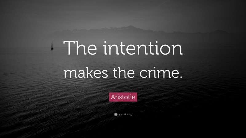 Aristotle Quote: “The intention makes the crime.”