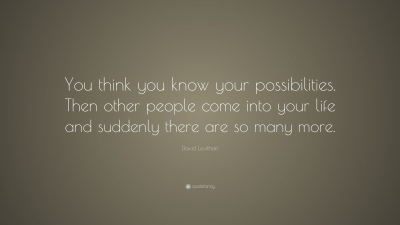 David Levithan Quote: “You think you know your possibilities. Then ...