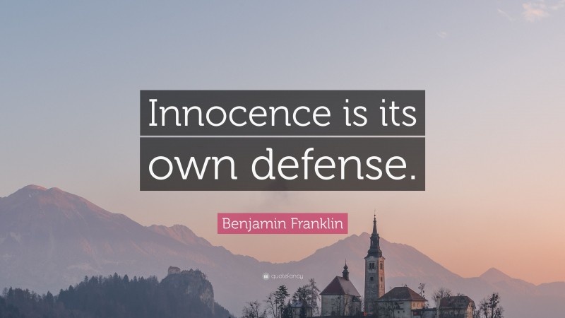Benjamin Franklin Quote: “Innocence is its own defense.”