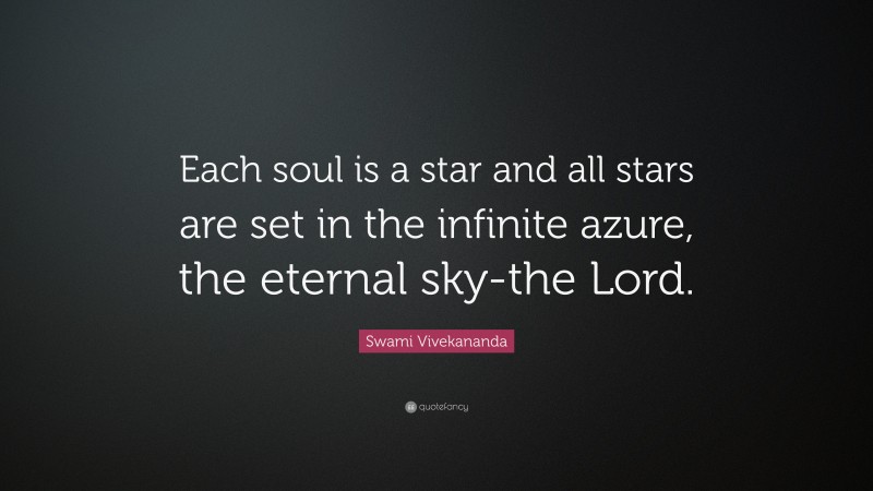 Swami Vivekananda Quote: “Each soul is a star and all stars are set in the infinite azure, the eternal sky-the Lord.”