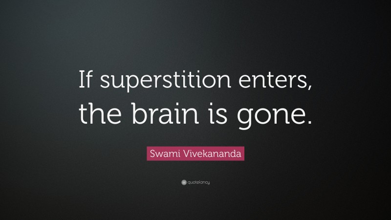 Swami Vivekananda Quote: “If superstition enters, the brain is gone.”