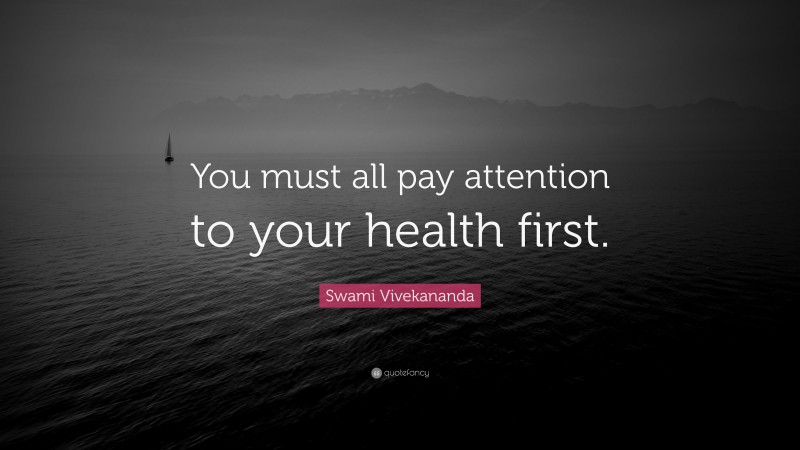 Swami Vivekananda Quote: “You must all pay attention to your health first.”