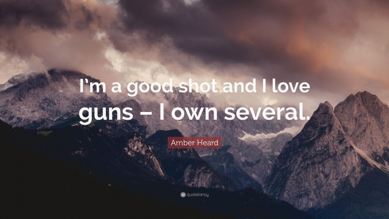 Amber Heard Quote: “I’m a good shot and I love guns – I own several.”