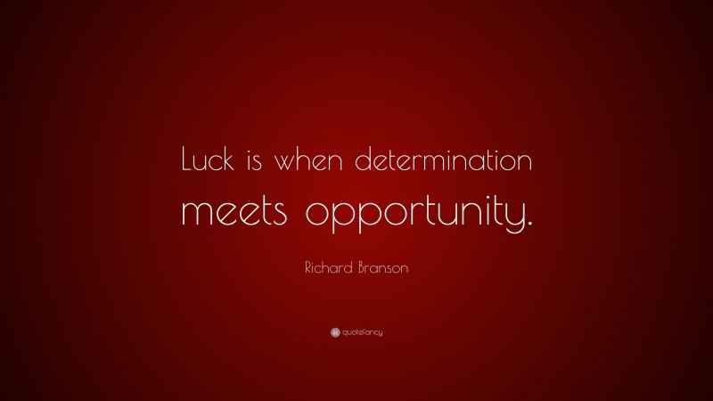 Richard Branson Quote: “Luck is when determination meets opportunity.”