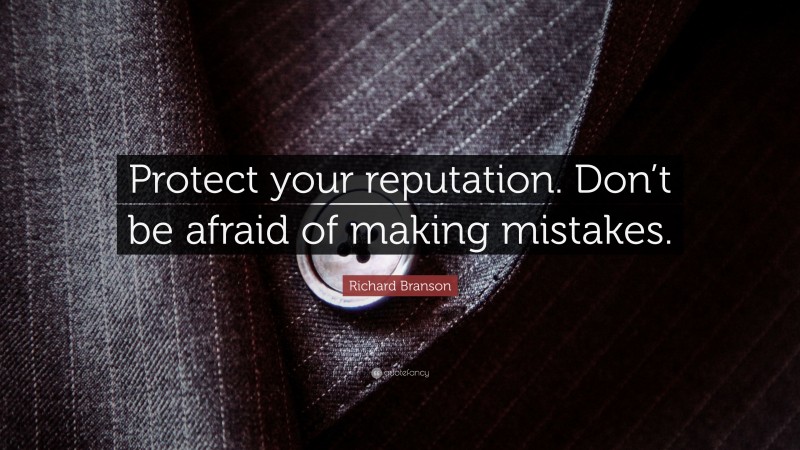 Richard Branson Quote: “Protect your reputation. Don’t be afraid of making mistakes.”