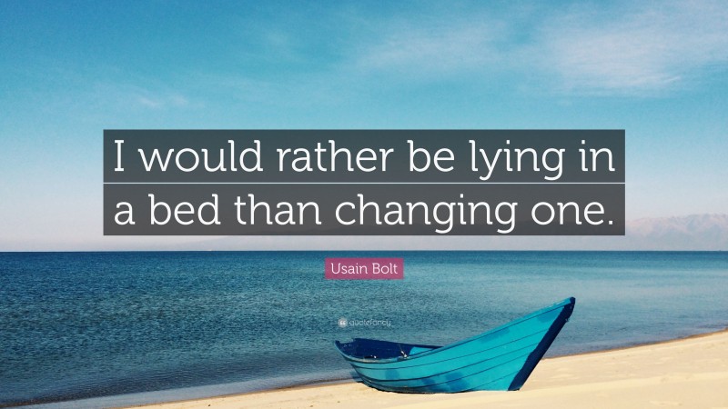 Usain Bolt Quote: “I would rather be lying in a bed than changing one.”