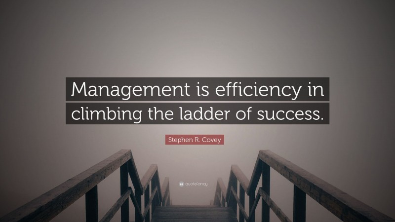 Stephen R. Covey Quote: “Management is efficiency in climbing the ladder of success.”