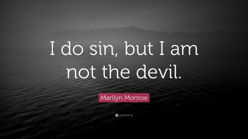 Marilyn Monroe Quote: “I do sin, but I am not the devil.”